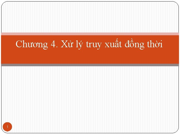 Chương 4. Xử lý truy xuất đồng thời 1 