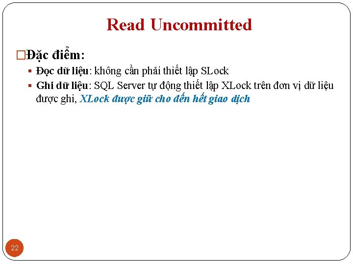 Read Uncommitted �Đặc điểm: § Đọc dữ liệu: không cần phải thiết lập SLock