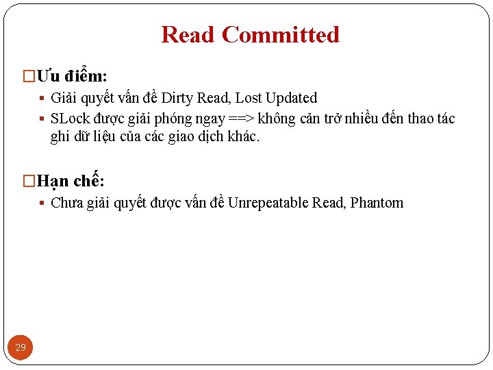 Read Committed �Ưu điểm: § Giải quyết vấn đề Dirty Read, Lost Updated §