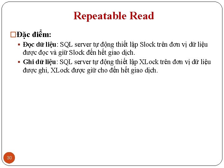 Repeatable Read �Đặc điểm: § Đọc dữ liệu: SQL server tự động thiết lập