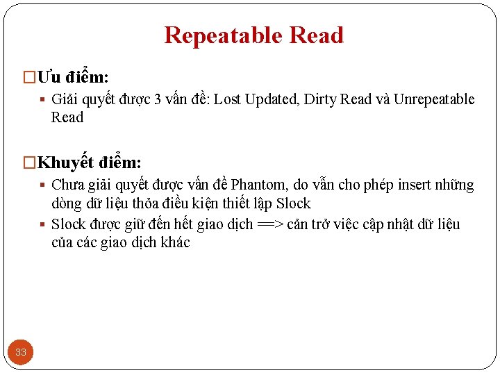 Repeatable Read �Ưu điểm: § Giải quyết được 3 vấn đề: Lost Updated, Dirty