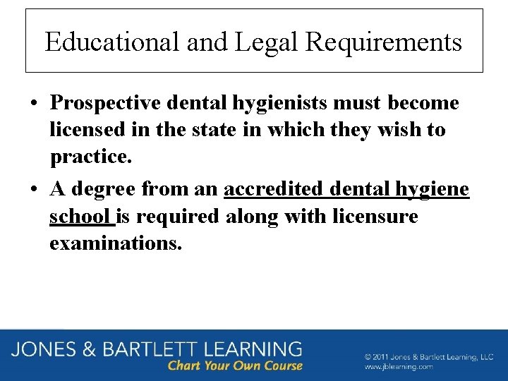 Educational and Legal Requirements • Prospective dental hygienists must become licensed in the state Educational and Legal Requirements • Prospective dental hygienists must become licensed in the state