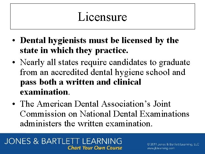 Licensure • Dental hygienists must be licensed by the state in which they practice. Licensure • Dental hygienists must be licensed by the state in which they practice.
