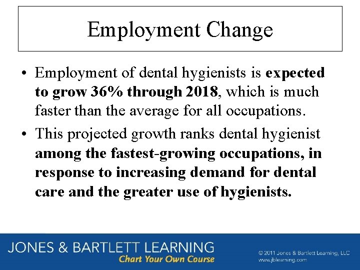 Employment Change • Employment of dental hygienists is expected to grow 36% through 2018, Employment Change • Employment of dental hygienists is expected to grow 36% through 2018,