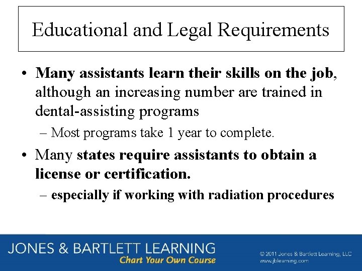 Educational and Legal Requirements • Many assistants learn their skills on the job, although Educational and Legal Requirements • Many assistants learn their skills on the job, although