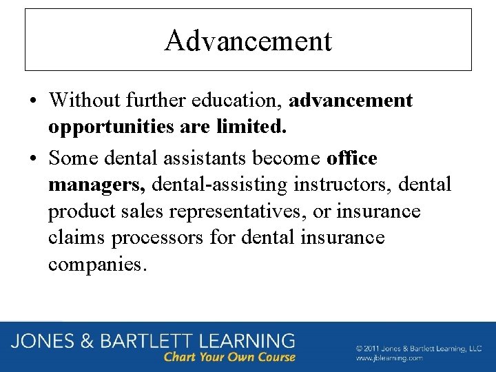 Advancement • Without further education, advancement opportunities are limited. • Some dental assistants become Advancement • Without further education, advancement opportunities are limited. • Some dental assistants become