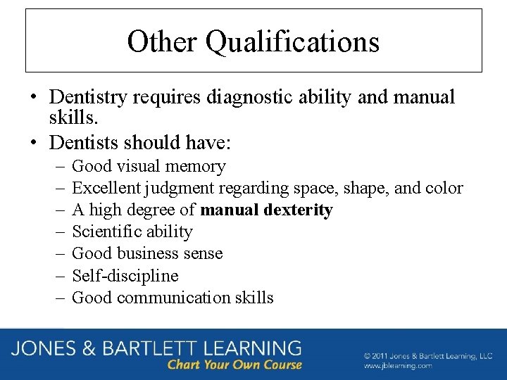 Other Qualifications • Dentistry requires diagnostic ability and manual skills. • Dentists should have: Other Qualifications • Dentistry requires diagnostic ability and manual skills. • Dentists should have: