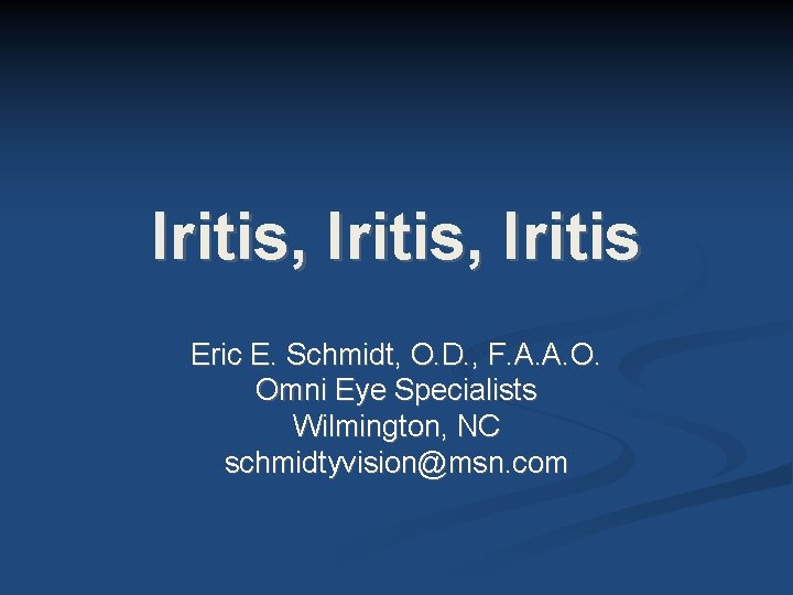 Iritis, Iritis Eric E. Schmidt, O. D. , F. A. A. O. Omni Eye Iritis, Iritis Eric E. Schmidt, O. D. , F. A. A. O. Omni Eye