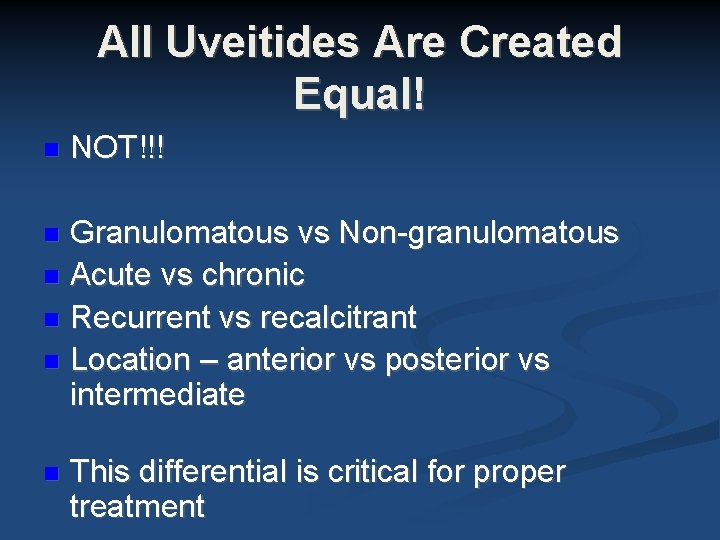 All Uveitides Are Created Equal! NOT!!! Granulomatous vs Non-granulomatous Acute vs chronic Recurrent vs All Uveitides Are Created Equal! NOT!!! Granulomatous vs Non-granulomatous Acute vs chronic Recurrent vs