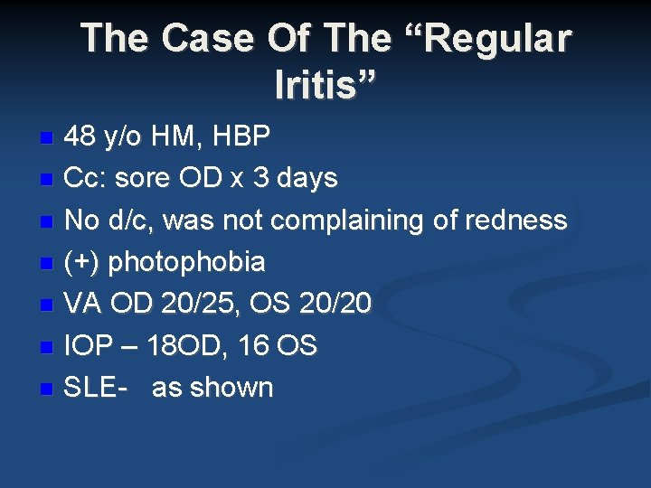 The Case Of The “Regular Iritis” 48 y/o HM, HBP Cc: sore OD x The Case Of The “Regular Iritis” 48 y/o HM, HBP Cc: sore OD x