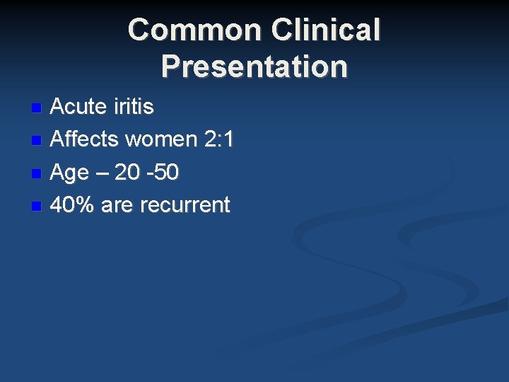 Common Clinical Presentation Acute iritis Affects women 2: 1 Age – 20 -50 40% Common Clinical Presentation Acute iritis Affects women 2: 1 Age – 20 -50 40%