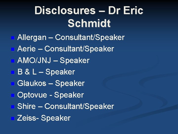 Disclosures – Dr Eric Schmidt Allergan – Consultant/Speaker Aerie – Consultant/Speaker AMO/JNJ – Speaker Disclosures – Dr Eric Schmidt Allergan – Consultant/Speaker Aerie – Consultant/Speaker AMO/JNJ – Speaker