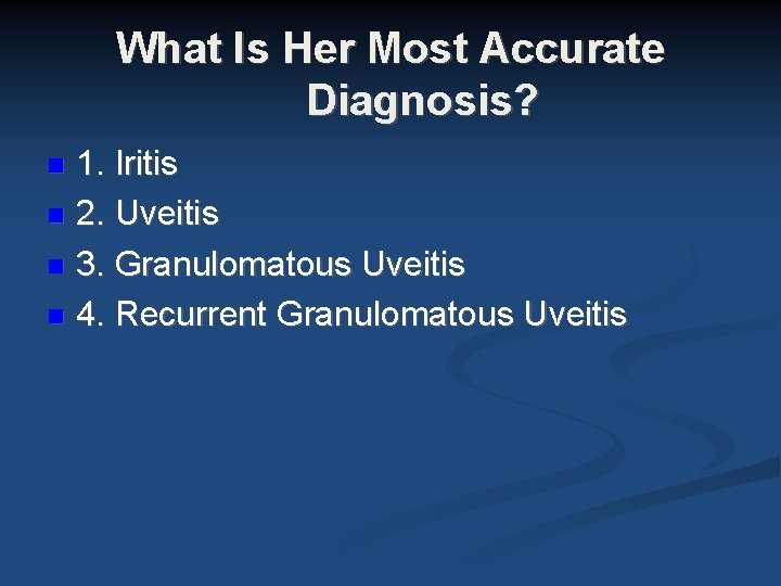 What Is Her Most Accurate Diagnosis? 1. Iritis 2. Uveitis 3. Granulomatous Uveitis 4. What Is Her Most Accurate Diagnosis? 1. Iritis 2. Uveitis 3. Granulomatous Uveitis 4.