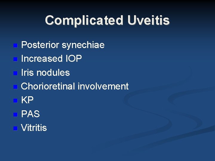 Complicated Uveitis Posterior synechiae Increased IOP Iris nodules Chorioretinal involvement KP PAS Vitritis Complicated Uveitis Posterior synechiae Increased IOP Iris nodules Chorioretinal involvement KP PAS Vitritis