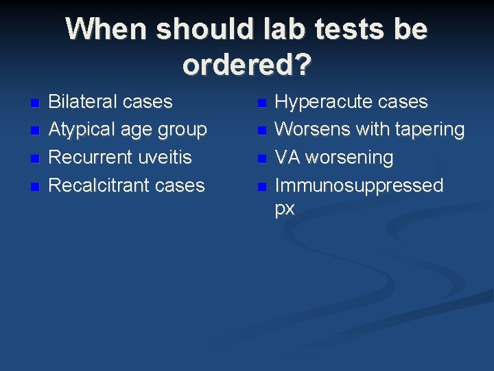 When should lab tests be ordered? Bilateral cases Atypical age group Recurrent uveitis Recalcitrant When should lab tests be ordered? Bilateral cases Atypical age group Recurrent uveitis Recalcitrant