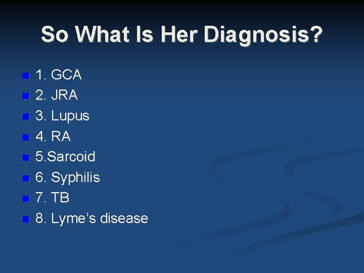 So What Is Her Diagnosis? 1. GCA 2. JRA 3. Lupus 4. RA 5. So What Is Her Diagnosis? 1. GCA 2. JRA 3. Lupus 4. RA 5.