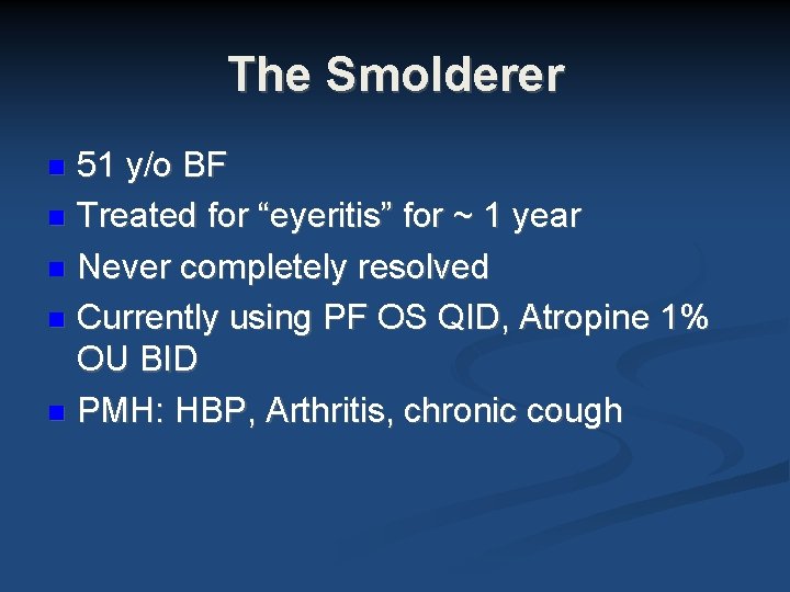 The Smolderer 51 y/o BF Treated for “eyeritis” for ~ 1 year Never completely The Smolderer 51 y/o BF Treated for “eyeritis” for ~ 1 year Never completely