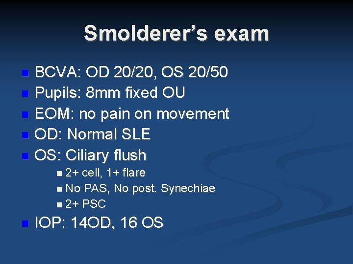 Smolderer’s exam BCVA: OD 20/20, OS 20/50 Pupils: 8 mm fixed OU EOM: no Smolderer’s exam BCVA: OD 20/20, OS 20/50 Pupils: 8 mm fixed OU EOM: no
