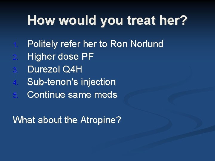 How would you treat her? 1. 2. 3. 4. 5. Politely refer her to How would you treat her? 1. 2. 3. 4. 5. Politely refer her to