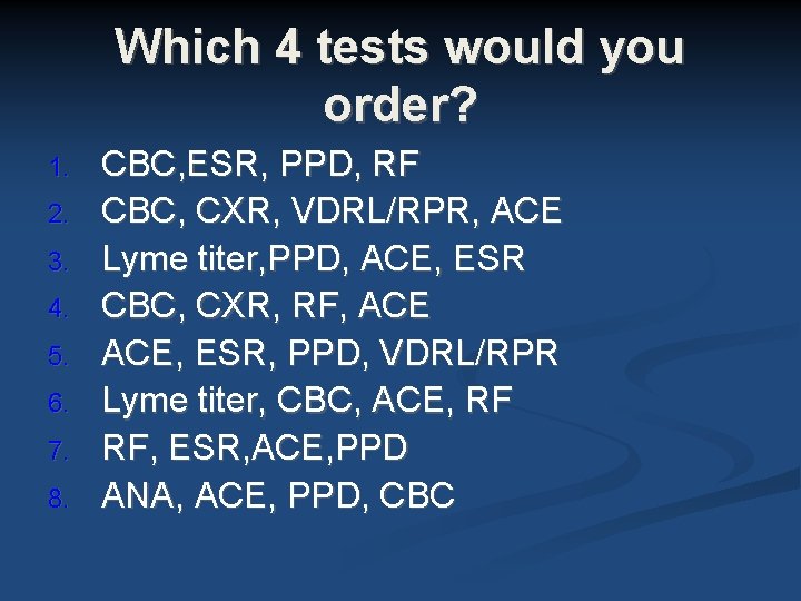 Which 4 tests would you order? 1. 2. 3. 4. 5. 6. 7. 8. Which 4 tests would you order? 1. 2. 3. 4. 5. 6. 7. 8.