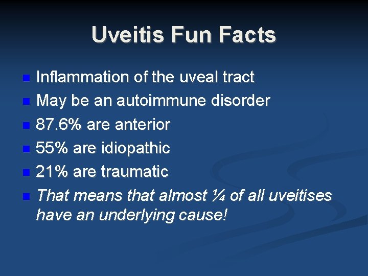 Uveitis Fun Facts Inflammation of the uveal tract May be an autoimmune disorder 87. Uveitis Fun Facts Inflammation of the uveal tract May be an autoimmune disorder 87.