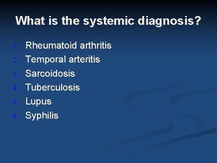 What is the systemic diagnosis? 1. 2. 3. 4. 5. 6. Rheumatoid arthritis Temporal What is the systemic diagnosis? 1. 2. 3. 4. 5. 6. Rheumatoid arthritis Temporal