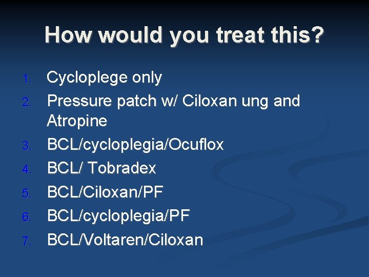 How would you treat this? 1. 2. 3. 4. 5. 6. 7. Cycloplege only How would you treat this? 1. 2. 3. 4. 5. 6. 7. Cycloplege only