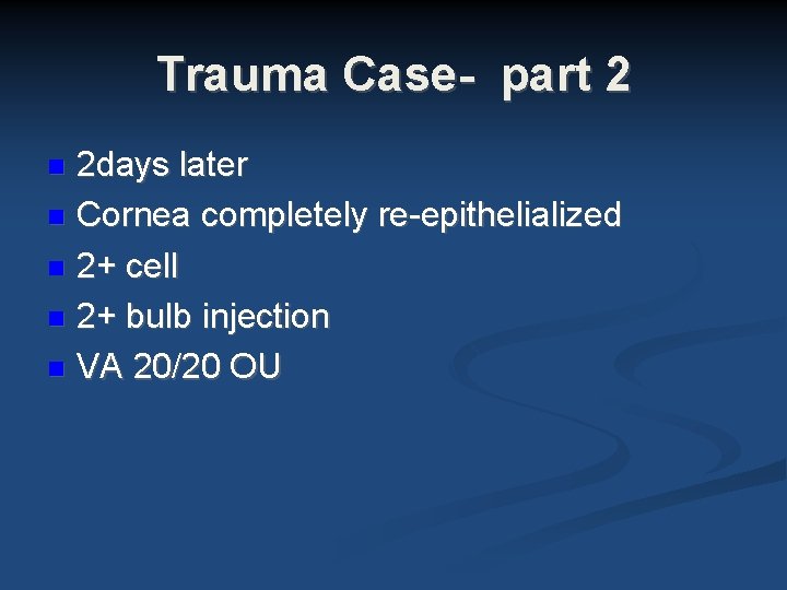 Trauma Case- part 2 2 days later Cornea completely re-epithelialized 2+ cell 2+ bulb Trauma Case- part 2 2 days later Cornea completely re-epithelialized 2+ cell 2+ bulb