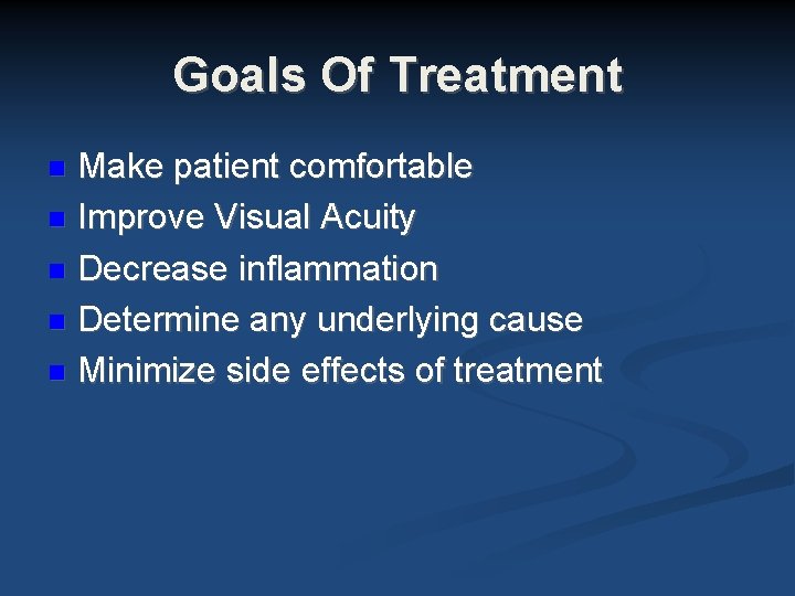 Goals Of Treatment Make patient comfortable Improve Visual Acuity Decrease inflammation Determine any underlying Goals Of Treatment Make patient comfortable Improve Visual Acuity Decrease inflammation Determine any underlying