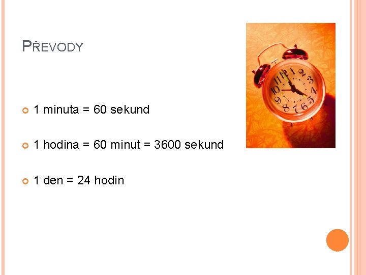 PŘEVODY 1 minuta = 60 sekund 1 hodina = 60 minut = 3600 sekund