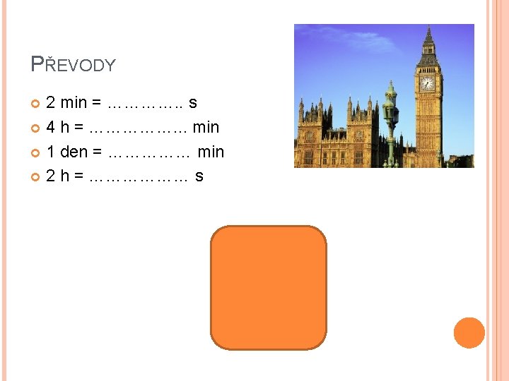 PŘEVODY 2 min = …………. . s 4 h = ……………. . . min