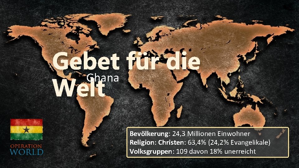 Gebet für die Ghana Welt Bevölkerung: 24, 3 Millionen Einwohner Religion: Christen: 63, 4%