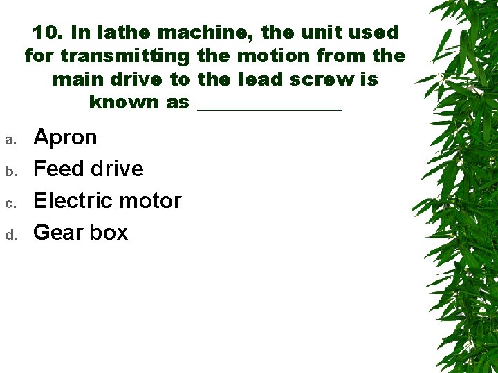 10. In lathe machine, the unit used for transmitting the motion from the main