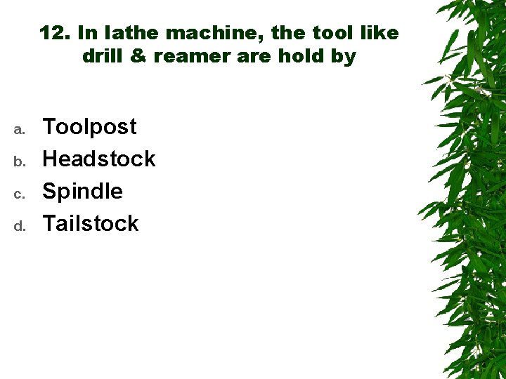 12. In lathe machine, the tool like drill & reamer are hold by a.