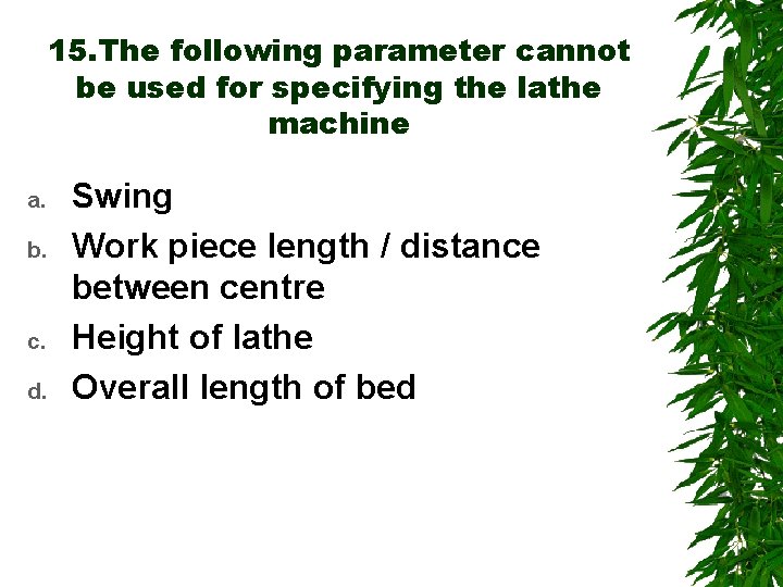 15. The following parameter cannot be used for specifying the lathe machine a. b.