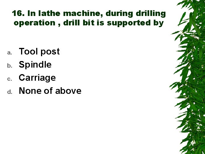 16. In lathe machine, during drilling operation , drill bit is supported by a.
