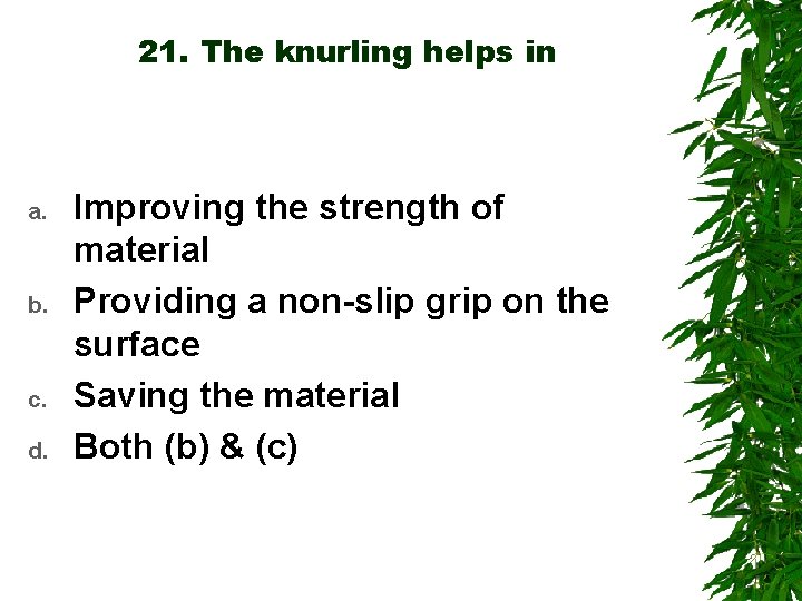 21. The knurling helps in a. b. c. d. Improving the strength of material