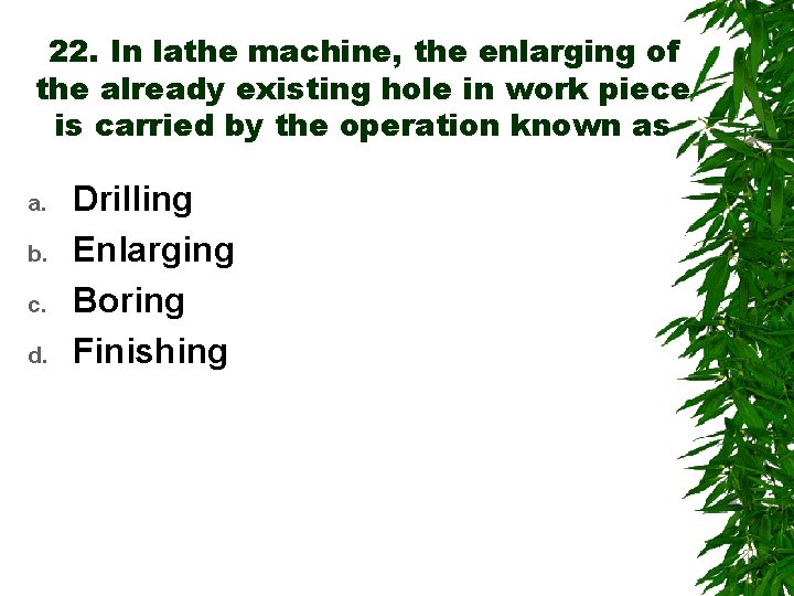 22. In lathe machine, the enlarging of the already existing hole in work piece