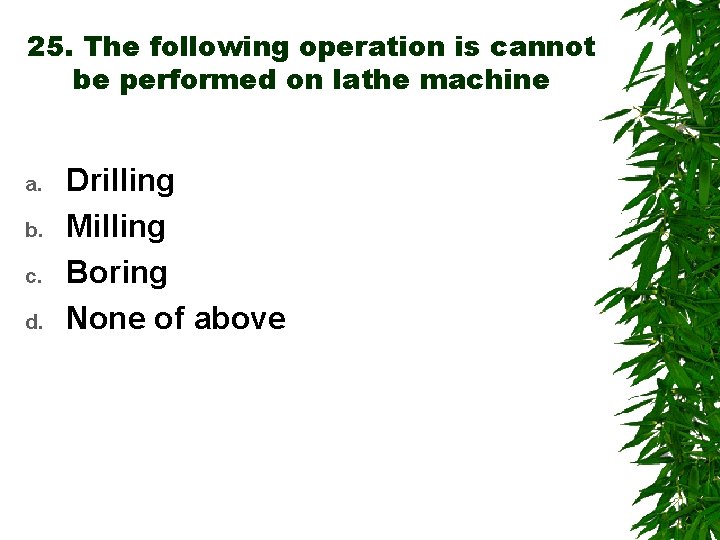 25. The following operation is cannot be performed on lathe machine a. b. c.