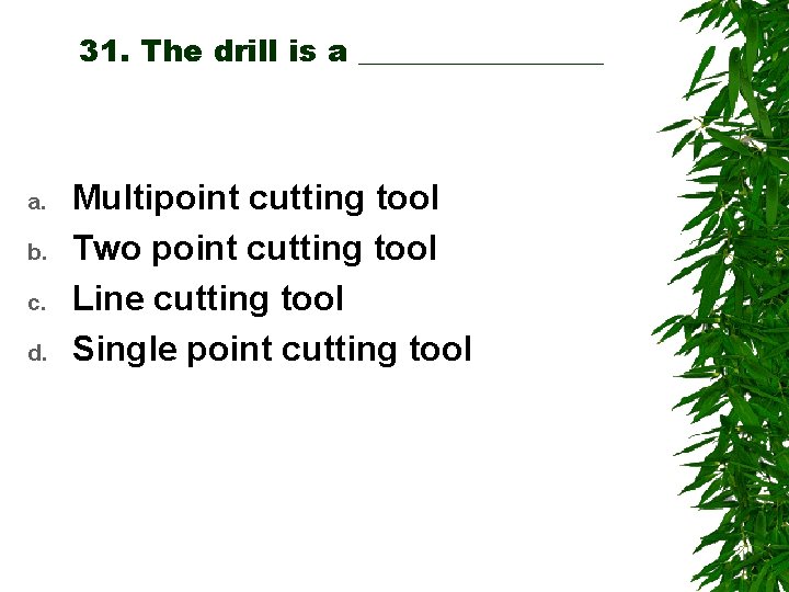 31. The drill is a ________ a. b. c. d. Multipoint cutting tool Two