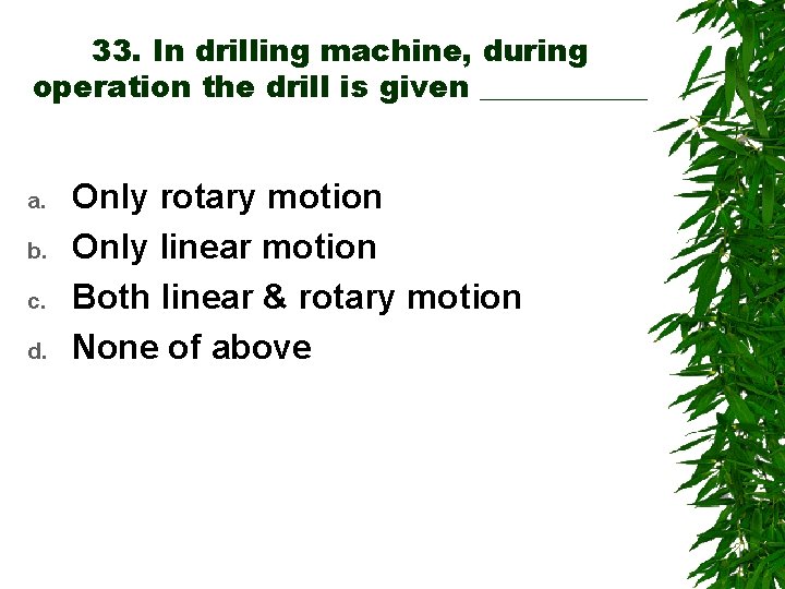 33. In drilling machine, during operation the drill is given ______ a. b. c.