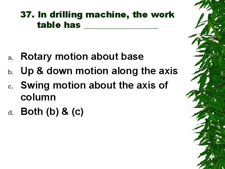 37. In drilling machine, the work table has _________ a. b. c. d. Rotary