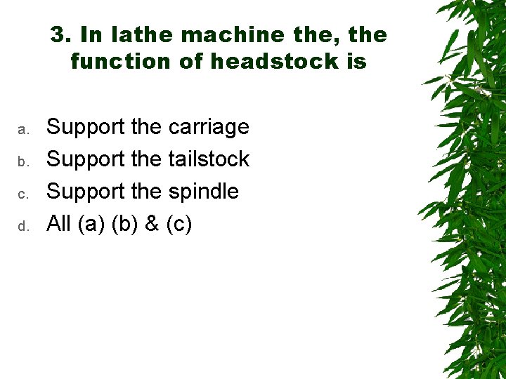 3. In lathe machine the, the function of headstock is a. b. c. d.