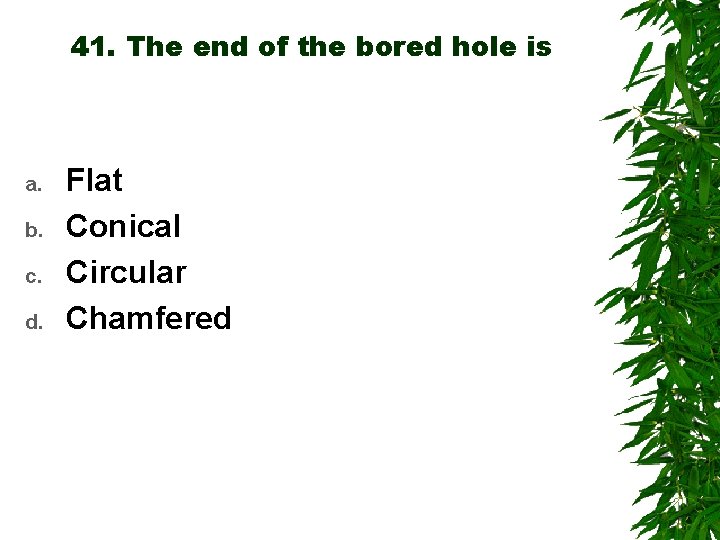 41. The end of the bored hole is a. b. c. d. Flat Conical
