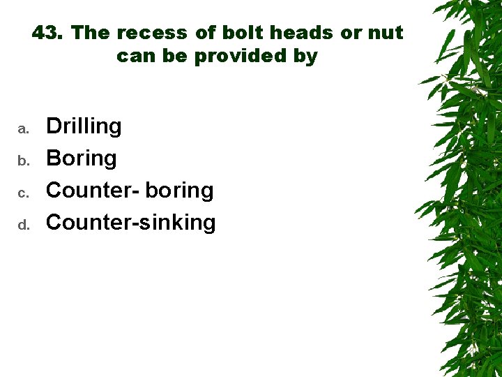 43. The recess of bolt heads or nut can be provided by a. b.
