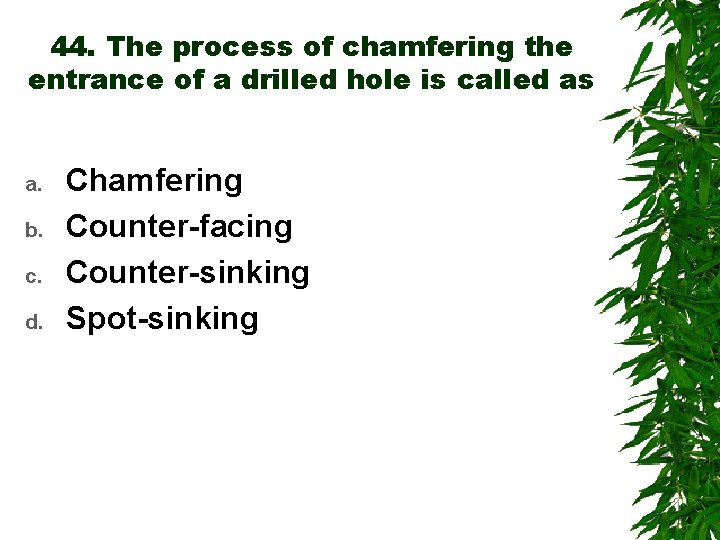 44. The process of chamfering the entrance of a drilled hole is called as