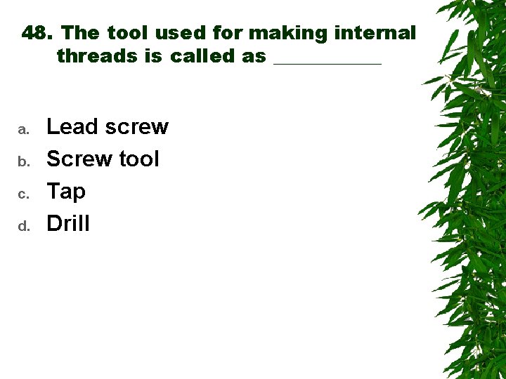 48. The tool used for making internal threads is called as ______ a. b.