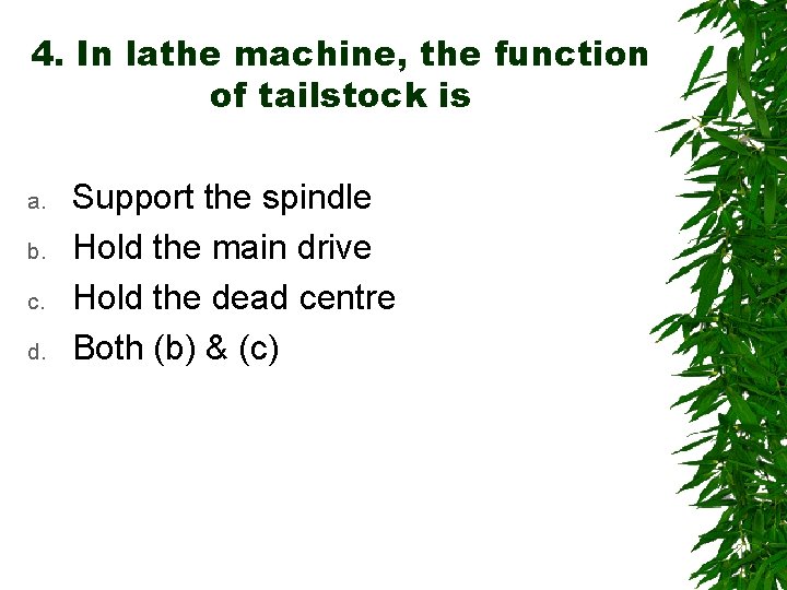 4. In lathe machine, the function of tailstock is a. b. c. d. Support
