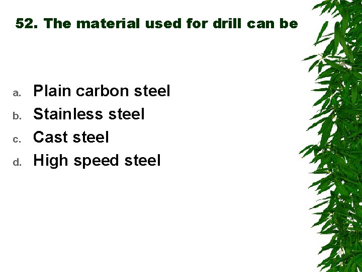 52. The material used for drill can be a. b. c. d. Plain carbon