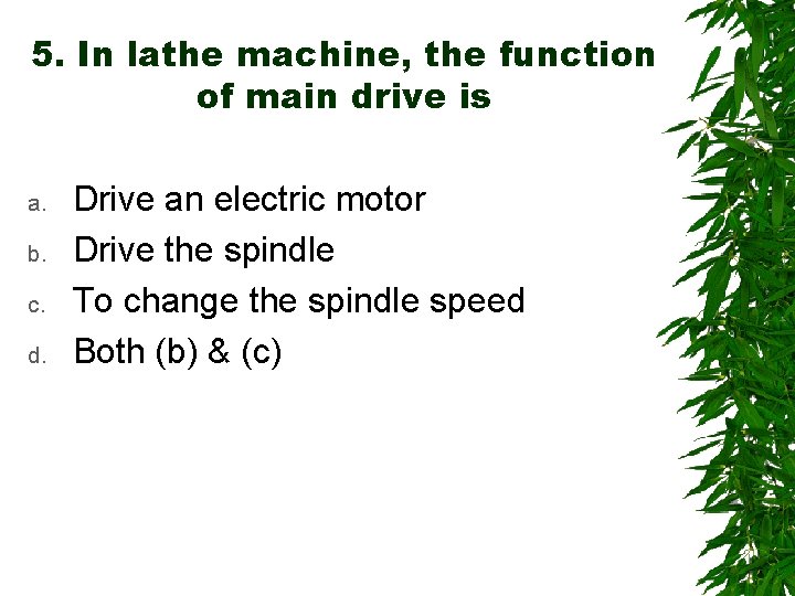 5. In lathe machine, the function of main drive is a. b. c. d.